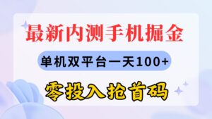 最新内测手机掘金，单机双平台一天100+，零投入抢首码-56课堂