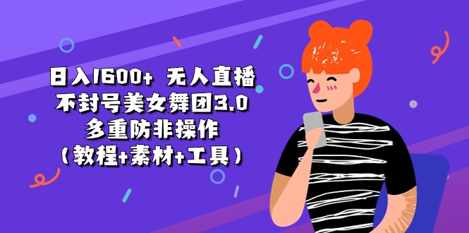 日入1600+ 无人直播不封号美女舞团3.0 多重防非操作（教程+素材+工具）-56课堂