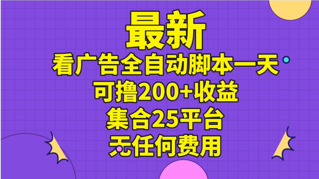 图片[1]-最新看广告全自动脚本一天可撸200+收益 。集合25平台 ，无任何费用-56课堂