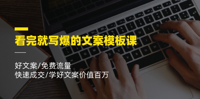 看完就 写爆的文案模板课，好文案 免费流量 快速成交 学好文案价值百万-56课堂