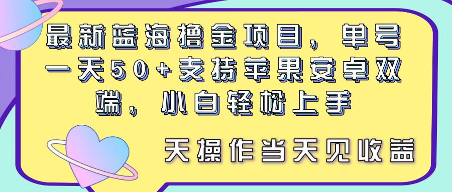最新蓝海撸金项目，单号一天50+， 支持苹果安卓双端，小白轻松上手 当...-56课堂