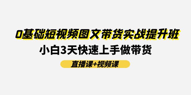 0基础短视频图文带货实战提升班(直播课+视频课)：小白3天快速上手做带货-56课堂