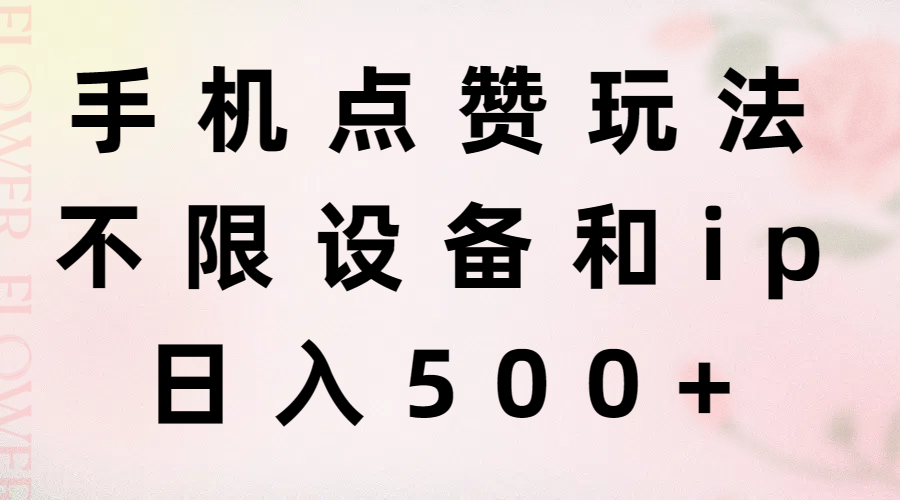 手机点赞玩法，不限设备和ip，日入500+-56课堂