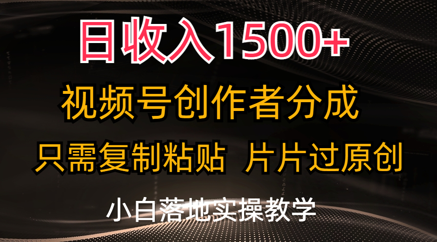日收入1500+，视频号创作者分成，只需复制粘贴，片片过原创，小白也可...-56课堂