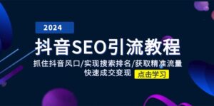 抖音 SEO引流教程:抓住抖音风口  实现搜索排名 获取精准流量 快速成交变现-56课堂
