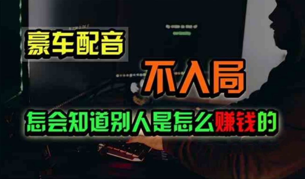 豪车配音，一个惊掉下巴，闷声发财的小生意，日赚500+-56课堂
