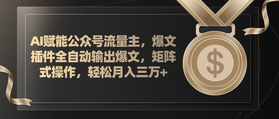 AI赋能公众号流量主，插件输出爆文，矩阵式操作，轻松月入三万+-56课堂