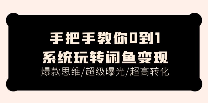 手把手教你0到1系统玩转闲鱼变现，爆款思维 超级曝光 超高转化（15节课）-56课堂