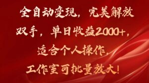 全自动变现，完美解放双手，单日收益2000+，适合个人操作，工作室可批...-56课堂