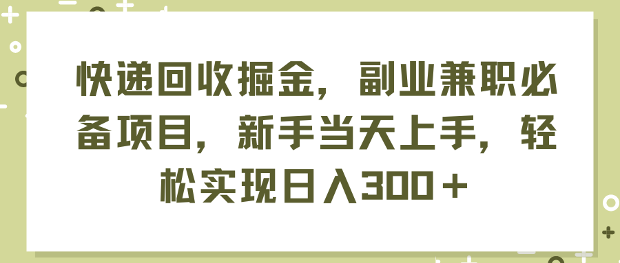 快递回收掘金，副业兼职必备项目，新手当天上手，轻松实现日入300＋-56课堂
