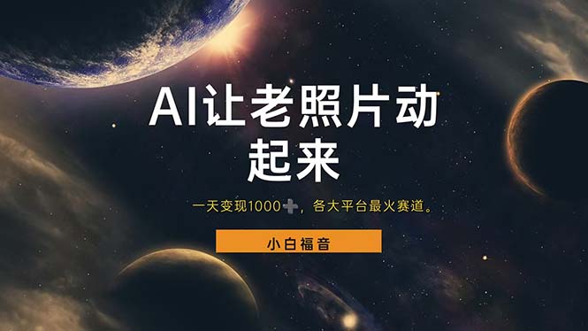 9让老照片动起来，一天变现1000+，各平台最火赛道，看完就会-56课堂