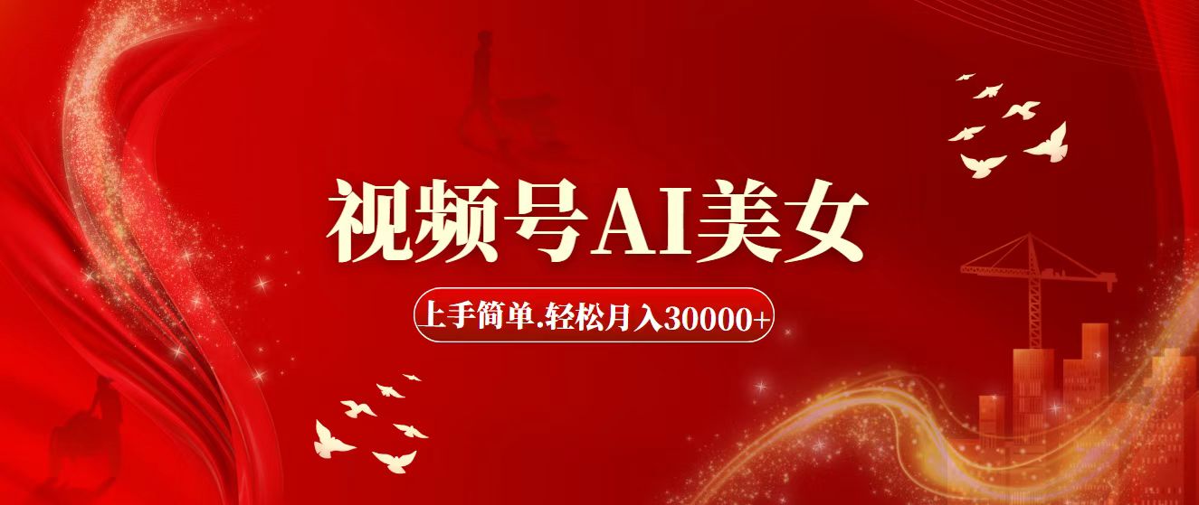 视频号AI美女，上手简单，轻松月入30000+-56课堂