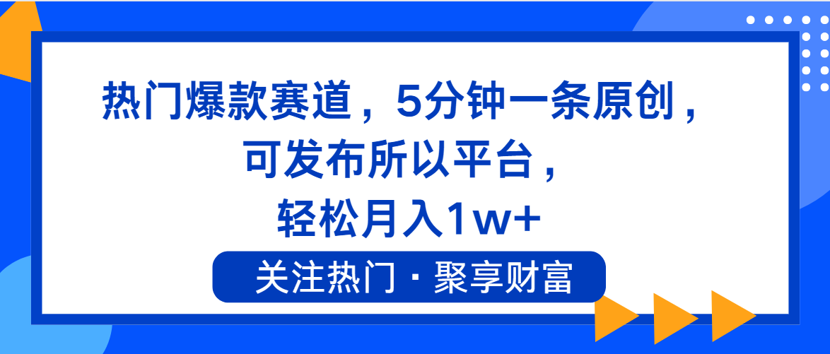 热门爆款赛道，5分钟一条原创，可发布所以平台， 轻松月入1w+-56课堂
