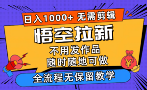 悟空拉新日入1000+无需剪辑当天上手，一部手机随时随地可做，全流程无...-56课堂