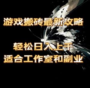 游戏搬砖最新攻略,轻松日入上千,适合工作室和副业。-56课堂