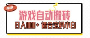 游戏自动搬砖副业项目，日入1000+ 适合宝妈小白-56课堂