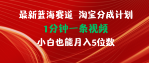 最新蓝海项目淘宝分成计划1分钟1条视频小白也能月入五位数-56课堂