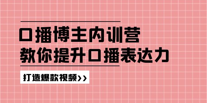 口播博主内训营：百万粉丝博主教你提升口播表达力，打造爆款视频-56课堂