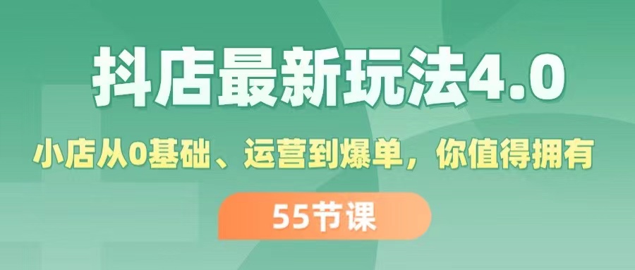 抖店最新玩法4.0，小店从0基础、运营到爆单，你值得拥有（55节）-56课堂