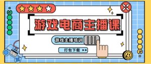 0基础入门游戏电商主播课程:游戏主播培训打包下载(23节)-56课堂