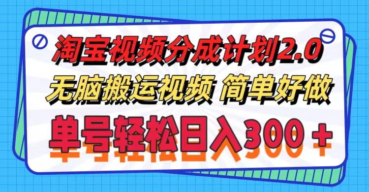 淘宝视频分成计划2.0，无脑搬运视频，单号轻松日入300＋，可批量操作。-56课堂