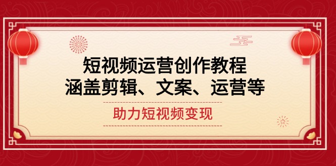 短视频运营创作教程，涵盖剪辑、文案、运营等，助力短视频变现-56课堂