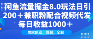 闲鱼流量掘金8.0玩法日引200+兼职粉配合视频代发日入1000+收益适合互...-56课堂