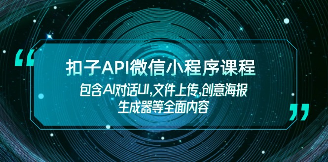 扣子API微信小程序课程，包含AI对话UI,文件上传,创意海报生成器等全面内容-56课堂