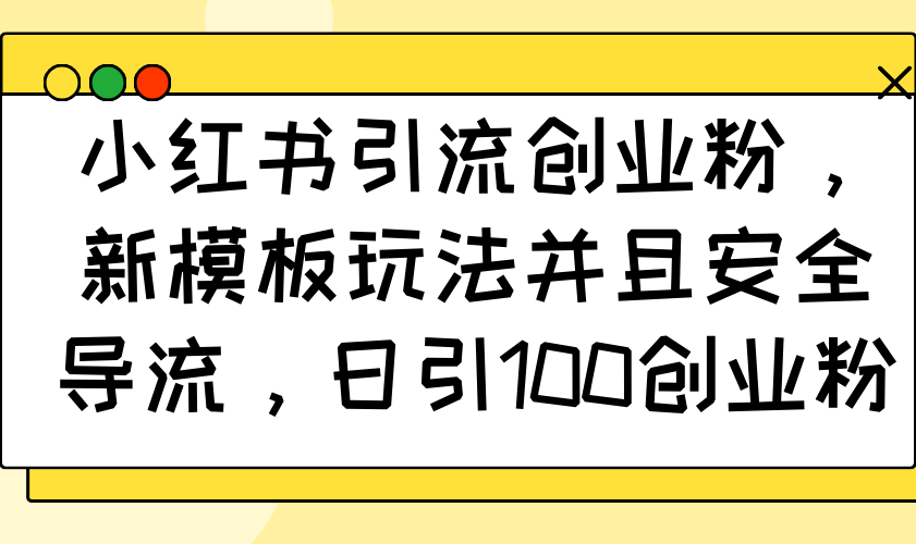 小红书引流创业粉，新模板玩法并且安全导流，日引100创业粉-56课堂