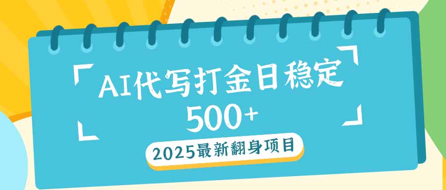 2025最新AI打金代写日稳定500+：2025最新翻身项目-56课堂