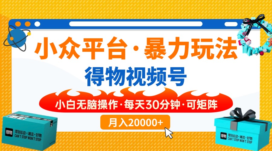 【得物】小众平台暴力玩法，一键搬运爆款视频，可矩阵，小白无脑操作，...-56课堂