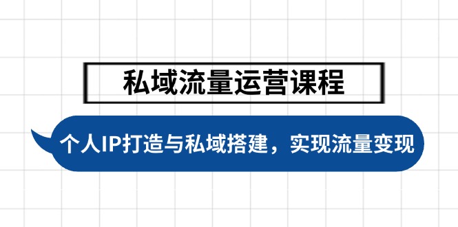 私域流量运营课程，个人IP打造与私域搭建，助力学员实现流量变现-56课堂