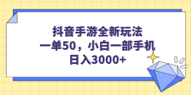 抖音手游全新玩法，一单50，小白一部手机日入3000+-56课堂