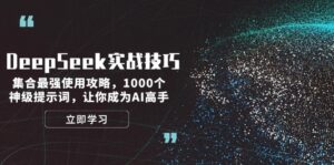 DeepSeek实战技巧:集合最强使用攻略,1000个神级提示词,让你成为AI高手-56课堂
