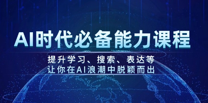 AI时代必备能力课程，提升学习、搜索、表达等，让你在AI浪潮中脱颖而出-56课堂