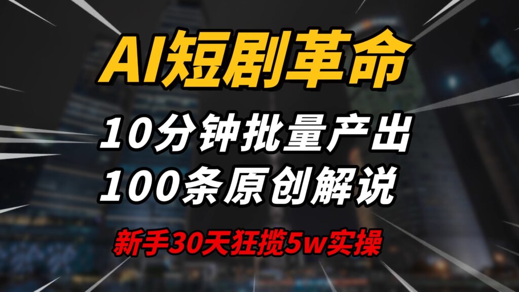 图片[1]-AI短剧革命！10分钟批量产出100条原创解说，新手30天狂揽5w实操揭秘-56课堂