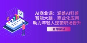 AI-商业课:涵盖AI科普,智能大脑,商业化应用,助力年轻人逆袭职场晋升-56课堂