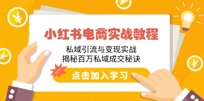 小红书电商实战教程：私域引流与变现实战，揭秘百万私域成交秘诀-56课堂