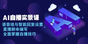 AI 自播 实景课：语音组与智能回复设置, 直播脚本编写, 全面掌握自播技巧-56课堂
