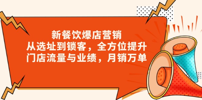 新餐饮爆店营销，从选址到锁客，全方位提升门店流量与业绩，月销万单-56课堂