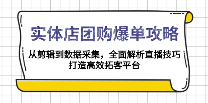 实体店-团购爆单攻略：从剪辑到数据采集，全面解析直播技巧，打造高效…-56课堂