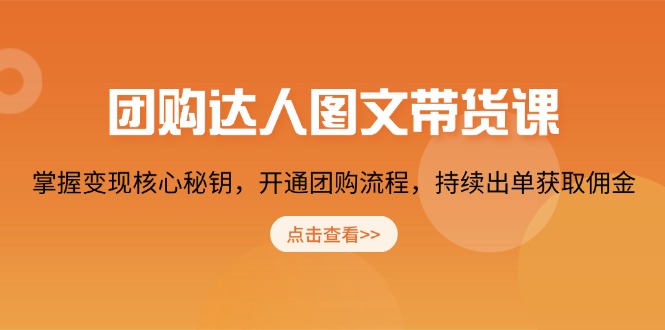 团购 达人图文带货课，掌握变现核心秘钥，开通团购流程，持续出单获取佣金-56课堂