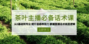 茶叶 主播必备话术课 从0基础到专业 提升语感表现力 掌握直播话术底层逻辑-56课堂