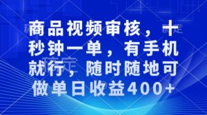 审核视频,十秒钟一单,有手机就行,随时随地可做单日收益400+-56课堂
