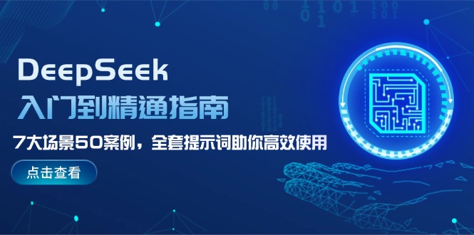 DeepSeek入门到精通指南，7大场景50案例，全套提示词助你高效使用-56课堂