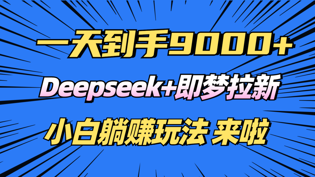 图片[1]-日入9000+！Deepseek+即梦拉新，新手躺赚攻略来啦！-56课堂