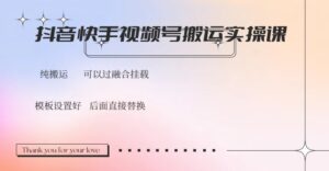 抖音快手视频号,搬运教程实操,可以过融合挂载-56课堂