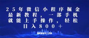 微信小程序25年掘金玩法,一部手机就能操作,稳定日入800+,适合所有人...-56课堂
