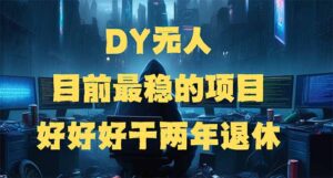 DY无人,目前最稳的项目,矩阵放大边旅游边赚钱,好好好干两年退休-56课堂