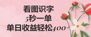 看图识字,5秒一单,单日收益轻松400+-56课堂